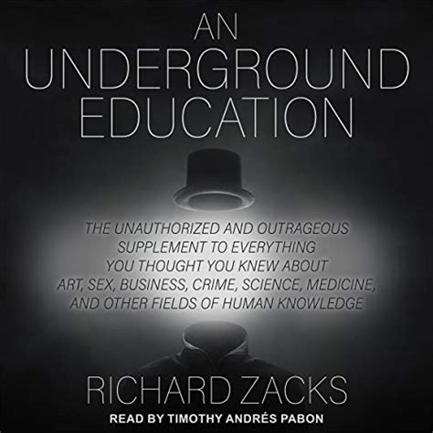 An Underground Education The Unauthorized and Outrageous Supplement to Everything You Thought You Knew out Art Sex Business Crime Science Medicine and Other Fields of Human Epub
