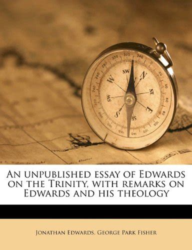 An Unpublished Essay of Edwards On the Trinity With Remarks on Edwards and His Theology 1903 Reader