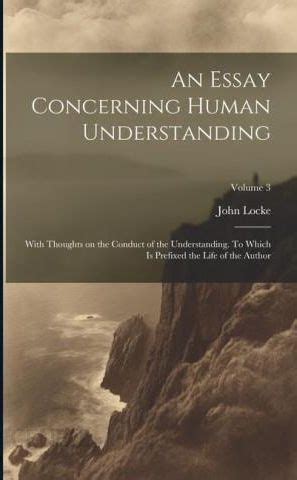 An essay concerning human understanding with thoughts on the conduct of the understanding To which is prefixed the life of the author Kindle Editon