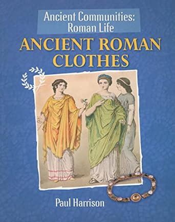 Ancient Roman Clothes Ancient Communities Roman Life Kindle Editon