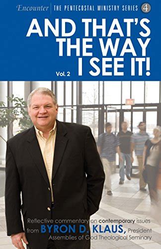 And That s the Way I See It Reflective commentary on contemporary issues from Byron D Klaus President Assemblies of God Theological Seminary Encounter The Pentecostal Ministry Series Book 3 Doc