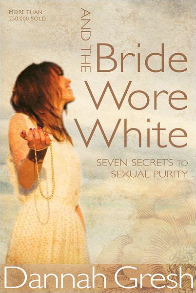 And the Bride Wore White Seven Secrets to Sexual Purity Reader