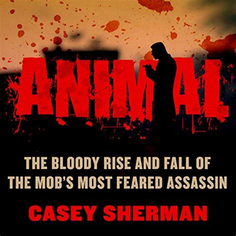 Animal The Bloody Rise and Fall of the Mob s Most Feared Assassin Epub