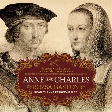 Anne and Charles Passion and Politics in Late Medieval France The Story of Anne of Brittanys Marriage to Charles VIII PDF