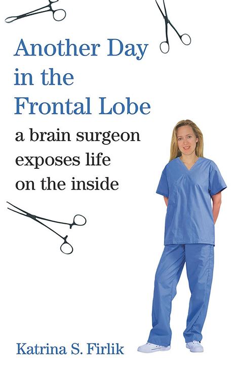 Another Day in the Frontal Lobe A Brain Surgeon Exposes Life on the Inside Kindle Editon