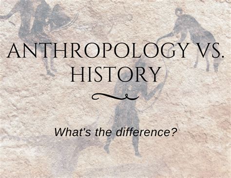 Anthropology vs History: Unraveling the Tapestry of Human Experience