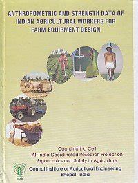 Anthropometric and Strength Data of Indian Agricultural Workers for Farm Equipment Design Epub