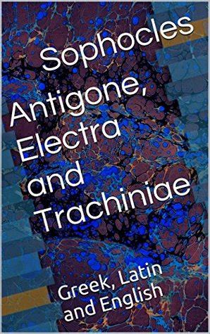 Antigone Electra and Trachiniae Greek Latin and English PDF