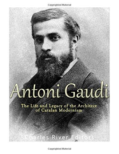 Antoni Gaudí The Life and Legacy of the Architect of Catalan Modernism PDF