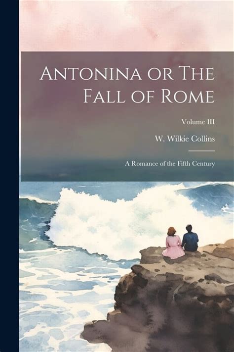 Antonina Or The fall of Rome A romance of the fifth century Volume 3 Kindle Editon