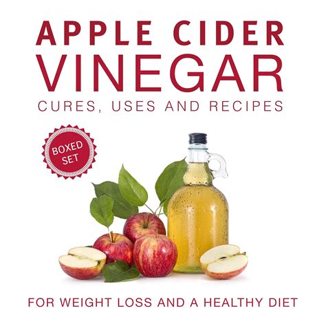 Apple Cider Vinegar Cures Uses and Recipes Boxed Set For Weight Loss and a Healthy Diet Kindle Editon
