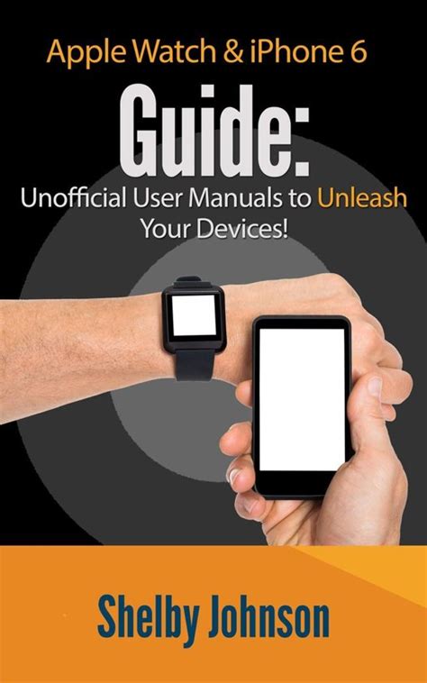 Apple Watch and iPhone 6 User Guide Set Unofficial Manual to Unleash Your Devices Reader