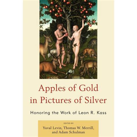 Apples of Gold in Pictures of Silver Honoring the Work of Leon R Kass Doc
