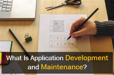 Application Development and Maintenance: