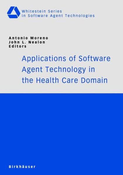 Applications of Software Agent Technology in the Health Care Domain (Whitestein Series in Software A Reader
