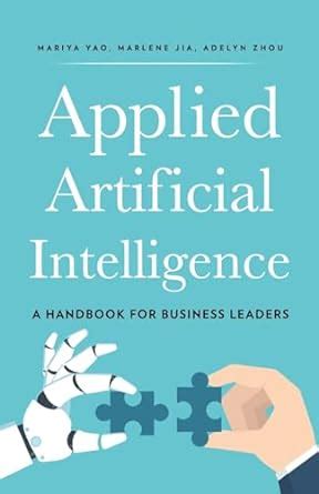 Applied Artificial Intelligence A Handbook For Business Leaders Reader