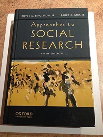 Approaches to Social Research. R. A. Singleton, Jr., and B.C. Straits ... PDF Book Doc