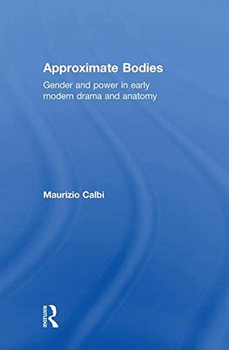 Approximate Bodies  Gender and Power in Early Modern Drama and Anatomy Doc