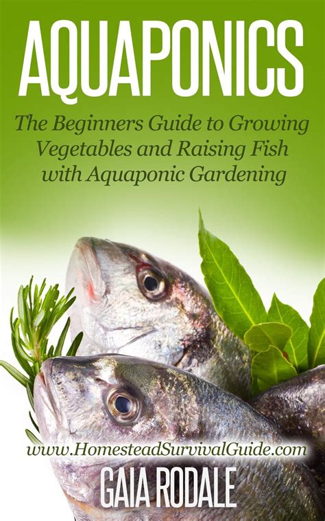 Aquaponics The Beginners Guide to Growing Vegetables and Raising Fish with Aquaponic Gardening Sustainable Living and Homestead Survival Series PDF