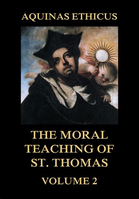 Aquinas Ethicus Or the Moral Teaching of St Thomas a Translation of the Principle Portions of the Second Part of the Summa Theologica with Notes Volume 2 Kindle Editon