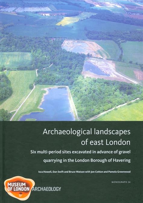 Archaeological Landscapes of East London Six Multi-Period Sites Excavated in Advance of Gravel Quarrying in the London Borough of Havering MoLAS Monograph PDF