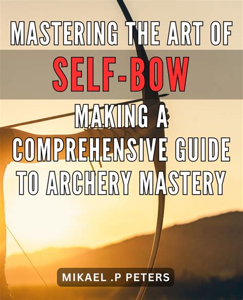 Archery Mastery: A Comprehensive Guide to Hone Your Skills