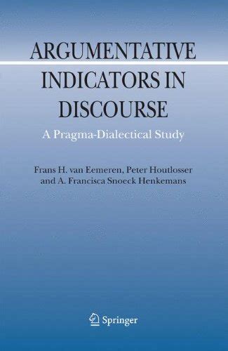Argumentative Indicators in Discourse A Pragma-Dialectical Study Reader