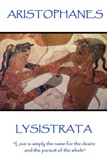Aristophanes Lysistrata Love is simply the name for the desire and the pursuit of the whole  Kindle Editon