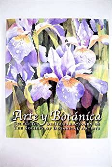Arte y botanica Art and Botany Seleccion De Ilustraciones De the Society of Botanical Artists Spanish Edition Reader
