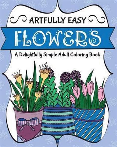 Artfully Easy Flowers A Delightfully Simple Adult Coloring Book Artfully Easy Coloring Books Epub