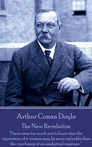 Arthur Conan Doyle The New Revelation I have seen too much not to know that the impression of a woman may be more valuable than the conclusion of an analytical reasoner  Kindle Editon