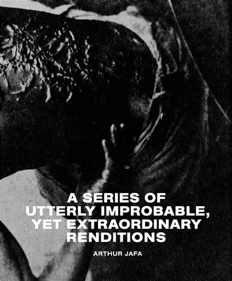 Arthur Jafa A Series of Utterly Improbable Yet Extraordinary Renditions PDF