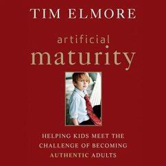 Artificial Maturity Helping Kids Meet the Challenge of Becoming Authentic Adults Reader