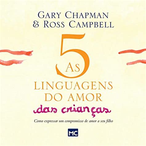 As 5 linguagens do amor das crianças nova edição Como expressar um compromisso de amor a seu filho Portuguese Edition PDF