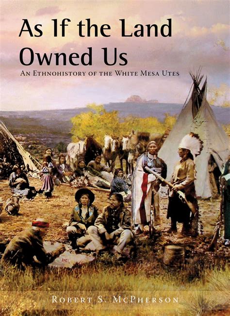 As If the Land Owned Us An Ethnohistory of the White Mesa Utes PDF