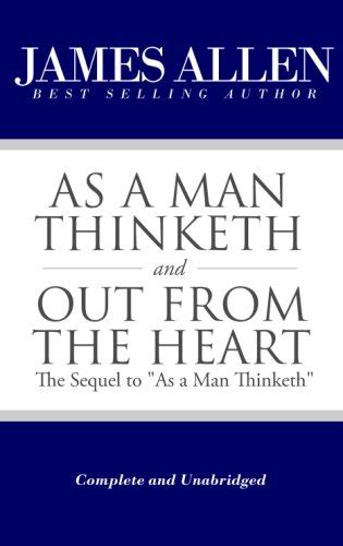 As a Man Thinketh and Out From the Heart The Sequel to As a Man Thinketh Complete and Unabridged The Works of James Allen PDF
