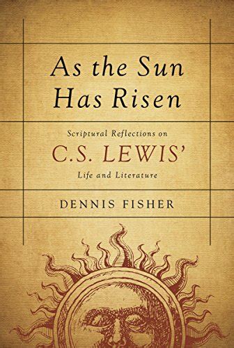 As the Sun has RisenScriptural Reflections on CS Lewis Life and Literature Kindle Editon