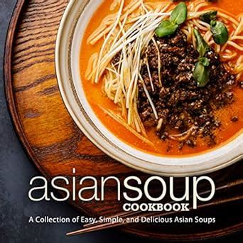 Asian Soup Cookbook A Collection of Easy Simple and Delicious Asian Soups Doc