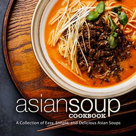 Asian Soup Cookbook A Collection of Easy Simple and Delicious Asian Soups Doc