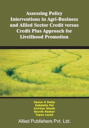 Assessing Policy Interventions in Agribusiness and Allied Sector Credit Versus Credit plus Approach Kindle Editon