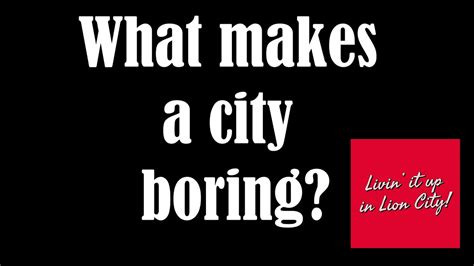 Assuming that the town is boring.