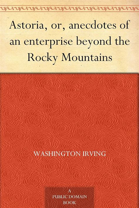 Astoria or Anecdotes of an Enterprise beyond the Rocky Mountains Perfect Library PDF