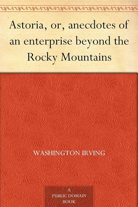 Astoria or Anecdotes of an enterprise beyond the Rocky Mountains Volume 1 of 2 PDF