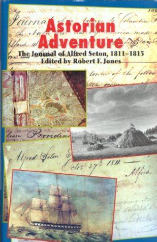 Astorian Adventure The Journal of Alfred Seton 1811-15 Doc