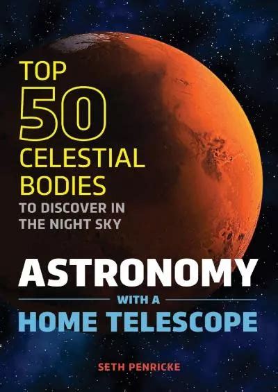 Astronomy with a Home Telescope The Top 50 Celestial Bodies to Discover in the Night Sky PDF