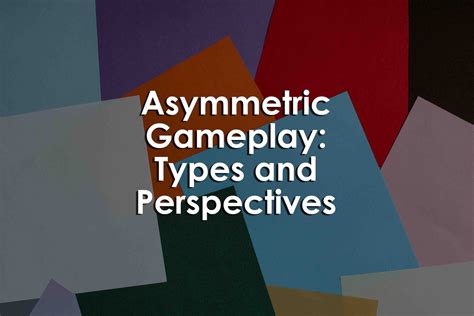 Asymmetric Gameplay: