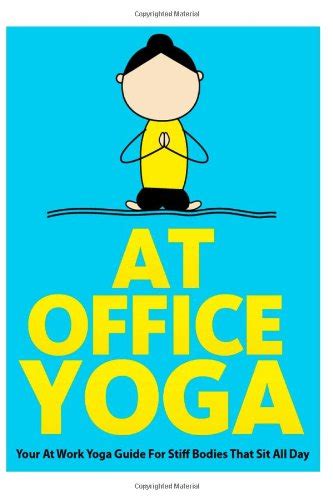 At Office Yoga Your At Work Yoga Guide For Stiff Bodies That Sit All Day Just Do Yoga Volume 7 Reader