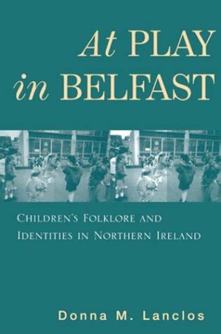 At Play in Belfast Children's Folklore and Identities in Northern Ireland Reader