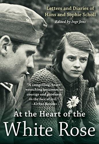 At the Heart of the White Rose Letters and Diaries of Hans and Sophie Scholl Reader