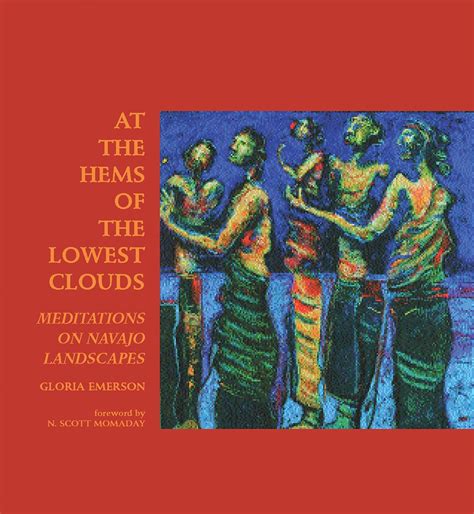 At the Hems of the Lowest Clouds Meditations on Navajo Landscapes Native Arts and Voices Reader